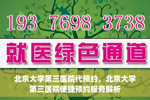 北京大学第三医院代预约，北京大学第三医院便捷预约服务解析