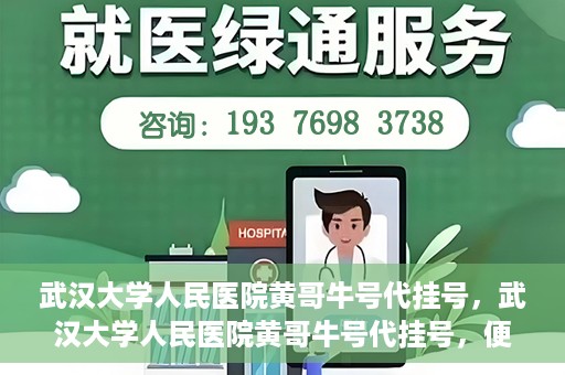 武汉大学人民医院黄哥牛号代挂号，武汉大学人民医院黄哥牛号代挂号，便捷就医背后的故事