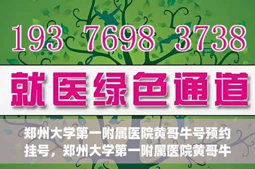 郑州大学第一附属医院黄哥牛号预约挂号，郑州大学第一附属医院黄哥牛号预约挂号攻略，轻松挂号，无忧就医体验