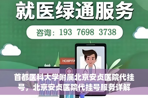 首都医科大学附属北京安贞医院代挂号，北京安贞医院代挂号服务详解