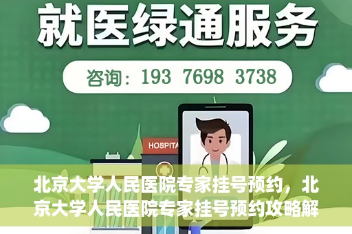 北京大学人民医院专家挂号预约，北京大学人民医院专家挂号预约攻略解析