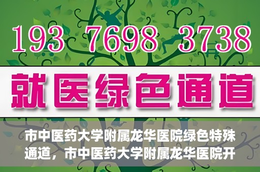 市中医药大学附属龙华医院绿色特殊通道，市中医药大学附属龙华医院开通绿色特殊通道，助力患者健康无忧就医体验