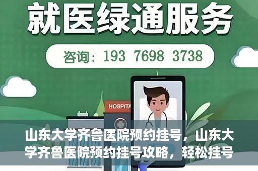 山东大学齐鲁医院预约挂号，山东大学齐鲁医院预约挂号攻略，轻松挂号，无忧就医