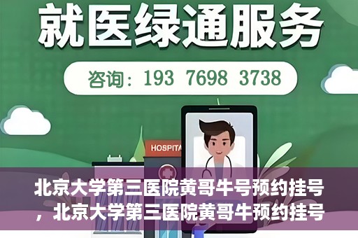 北京大学第三医院黄哥牛号预约挂号，北京大学第三医院黄哥牛预约挂号攻略，轻松预约专家号