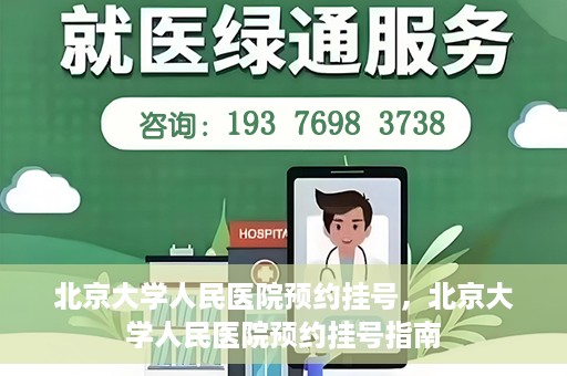 北京大学人民医院预约挂号，北京大学人民医院预约挂号指南