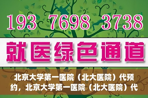 北京大学第一医院（北大医院）代预约，北京大学第一医院（北大医院）代预约服务详解