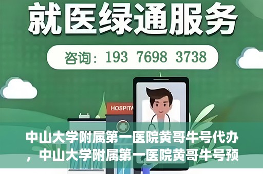 中山大学附属第一医院黄哥牛号代办，中山大学附属第一医院黄哥牛号预约挂号代办攻略
