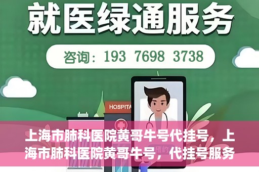 上海市肺科医院黄哥牛号代挂号，上海市肺科医院黄哥牛号，代挂号服务详解