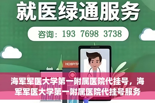 海军军医大学第一附属医院代挂号，海军军医大学第一附属医院代挂号服务详解