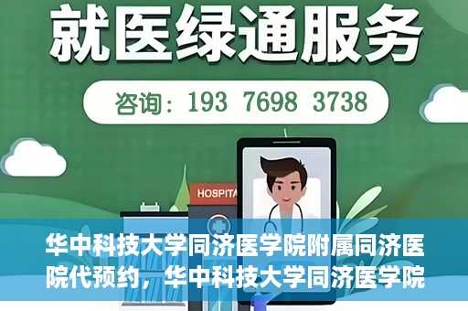 华中科技大学同济医学院附属同济医院代预约，华中科技大学同济医学院附属同济医院便捷预约服务解析