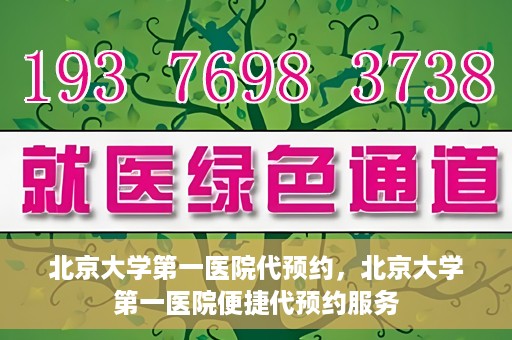 北京大学第一医院代预约，北京大学第一医院便捷代预约服务