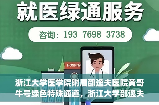 浙江大学医学院附属邵逸夫医院黄哥牛号绿色特殊通道，浙江大学邵逸夫医院绿色特殊通道，黄哥牛号引领医疗新风尚