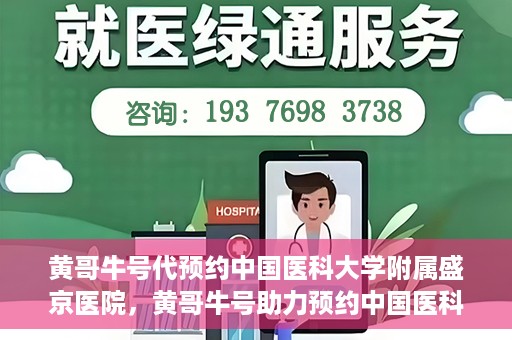 黄哥牛号代预约中国医科大学附属盛京医院，黄哥牛号助力预约中国医科大学附属盛京医院名额开启