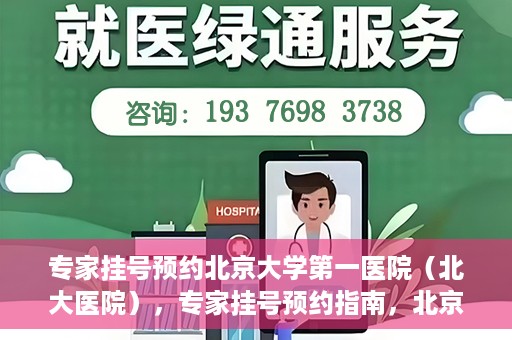 专家挂号预约北京大学第一医院（北大医院），专家挂号预约指南，北京大学第一医院（北大医院）就医攻略