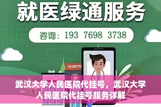 武汉大学人民医院代挂号，武汉大学人民医院代挂号服务详解