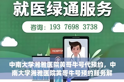 中南大学湘雅医院黄哥牛号代预约，中南大学湘雅医院黄哥牛号预约服务解析