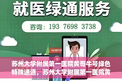 苏州大学附属第一医院黄哥牛号绿色特殊通道，苏州大学附属第一医院黄哥牛号，绿色特殊通道的守护力量