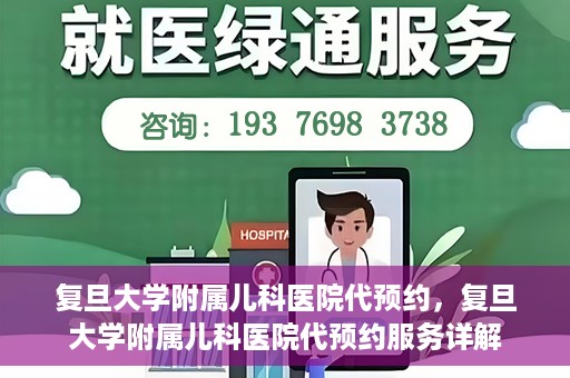 复旦大学附属儿科医院代预约，复旦大学附属儿科医院代预约服务详解