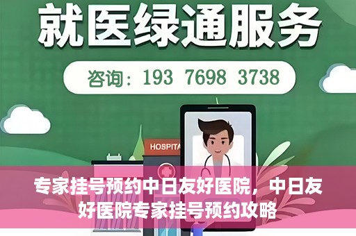 专家挂号预约中日友好医院，中日友好医院专家挂号预约攻略
