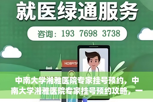 中南大学湘雅医院专家挂号预约，中南大学湘雅医院专家挂号预约攻略，一站式解决您的就医需求