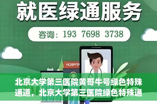 北京大学第三医院黄哥牛号绿色特殊通道，北京大学第三医院绿色特殊通道，黄哥牛号的探索与实践
