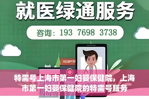 特需号上海市第一妇婴保健院，上海市第一妇婴保健院的特需号服务