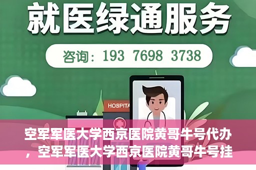 空军军医大学西京医院黄哥牛号代办，空军军医大学西京医院黄哥牛号挂号代办攻略