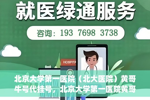 北京大学第一医院（北大医院）黄哥牛号代挂号，北京大学第一医院黄哥牛号代挂号背后的故事