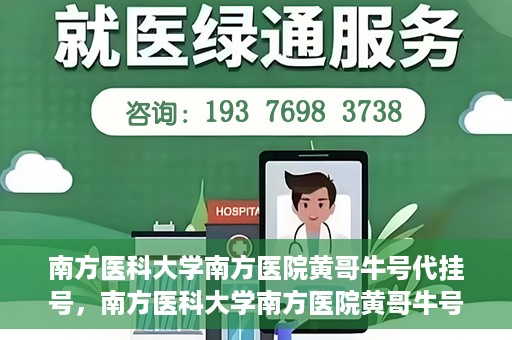 南方医科大学南方医院黄哥牛号代挂号，南方医科大学南方医院黄哥牛号挂号攻略，轻松解决代挂号问题