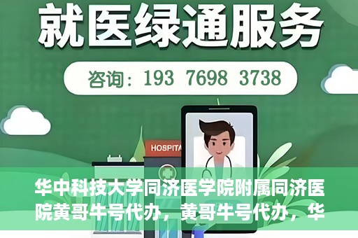 华中科技大学同济医学院附属同济医院黄哥牛号代办，黄哥牛号代办，华中科技大学同济医学院附属同济医院的便捷服务新探