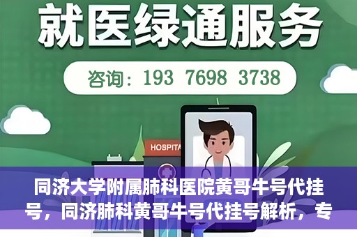 同济大学附属肺科医院黄哥牛号代挂号，同济肺科黄哥牛号代挂号解析，专业医疗服务的深度解读