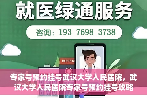 专家号预约挂号武汉大学人民医院，武汉大学人民医院专家号预约挂号攻略