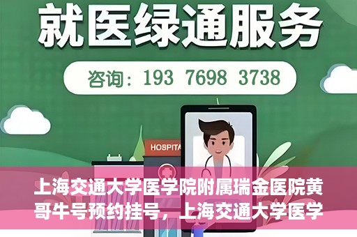 上海交通大学医学院附属瑞金医院黄哥牛号预约挂号，上海交通大学医学院附属瑞金医院黄哥牛号预约挂号攻略详解