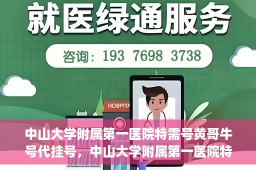 中山大学附属第一医院特需号黄哥牛号代挂号，中山大学附属第一医院特需号专家黄哥牛号预约挂号攻略