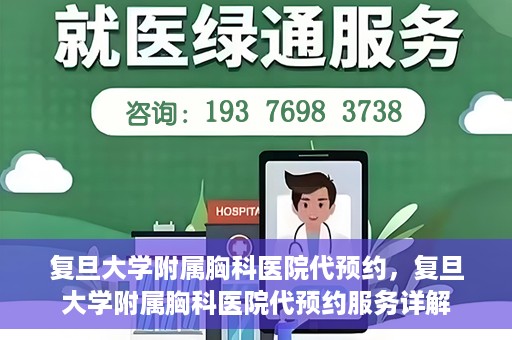 复旦大学附属胸科医院代预约，复旦大学附属胸科医院代预约服务详解