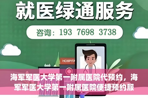 海军军医大学第一附属医院代预约，海军军医大学第一附属医院便捷预约服务启动