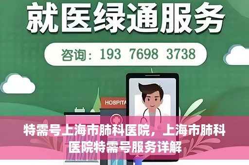 特需号上海市肺科医院，上海市肺科医院特需号服务详解