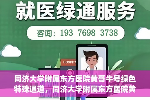 同济大学附属东方医院黄哥牛号绿色特殊通道，同济大学附属东方医院黄哥牛号，绿色特殊通道开启健康之门