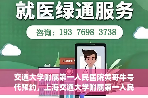 交通大学附属第一人民医院黄哥牛号代预约，上海交通大学附属第一人民医院黄哥预约挂号攻略，便捷预约，轻松就医