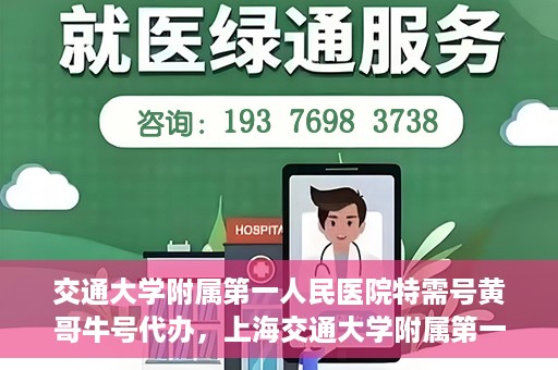 交通大学附属第一人民医院特需号黄哥牛号代办，上海交通大学附属第一人民医院特需号代办服务解析，黄哥牛号代办揭秘