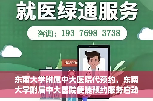 东南大学附属中大医院代预约，东南大学附属中大医院便捷预约服务启动